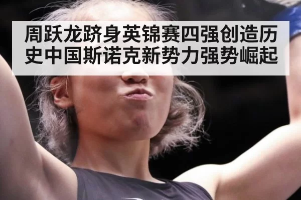 周跃龙跻身英锦赛四强创造历史中国斯诺克新势力强势崛起